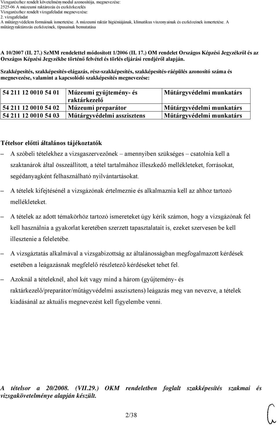 gyűjtemény- és Műtárgyvédelmi munkatárs raktárkezelő 54 211 12 00 54 02 Múzeumi preparátor Műtárgyvédelmi munkatárs 54 211 12 00 54 03 Műtárgyvédelmi asszisztens Műtárgyvédelmi munkatárs Tételsor