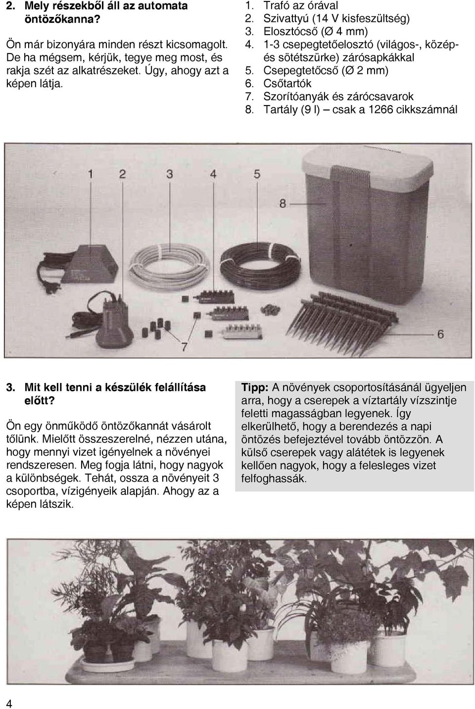 Szorítóanyák és zárócsavarok 8. Tartály (9 l) csak a 1266 cikkszámnál 3. Mit kell tenni a készülék felállítása előtt? Ön egy önműködő öntözőkannát vásárolt tőlünk.