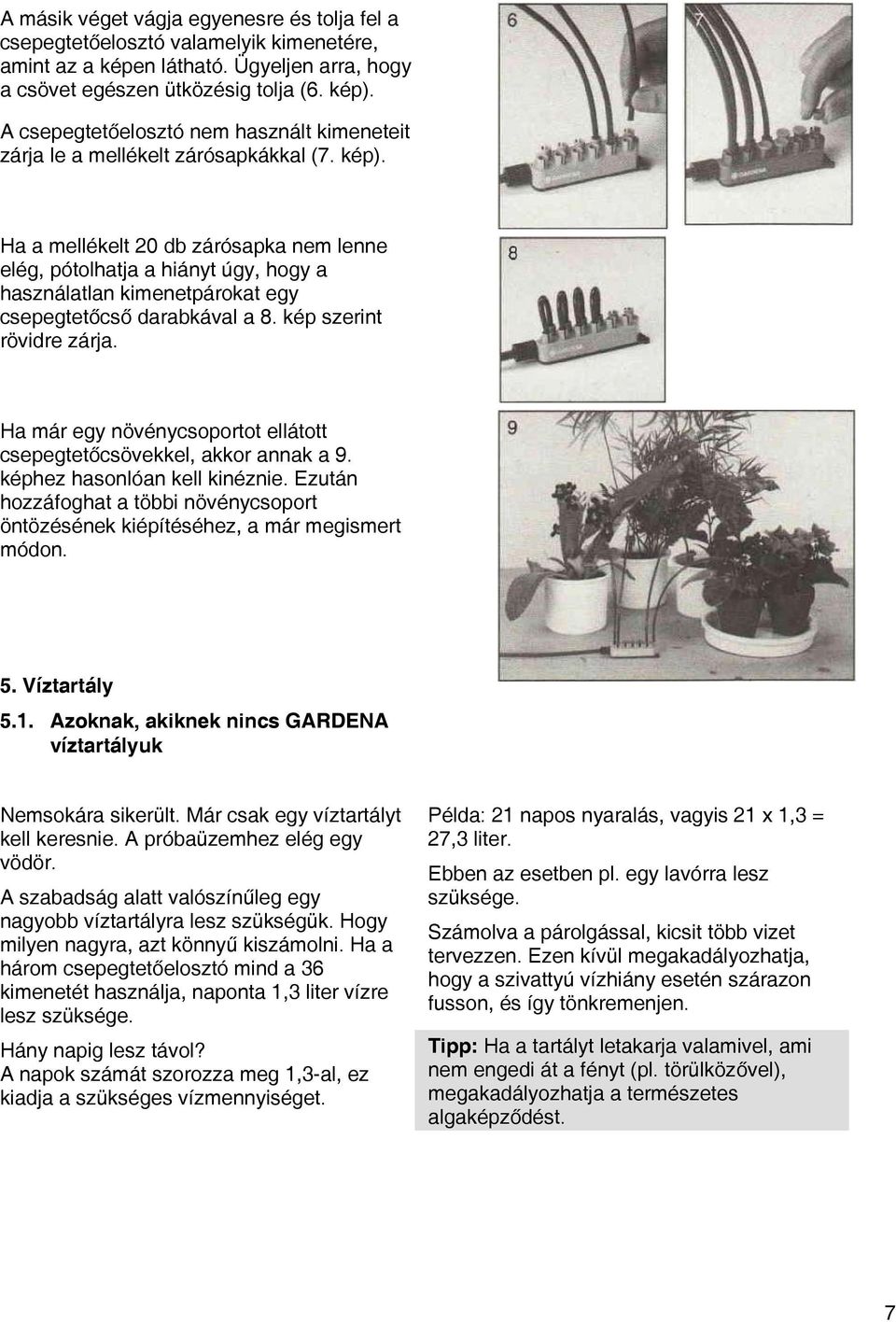 Ha a mellékelt 20 db zárósapka nem lenne elég, pótolhatja a hiányt úgy, hogy a használatlan kimenetpárokat egy csepegtetőcső darabkával a 8. kép szerint rövidre zárja.