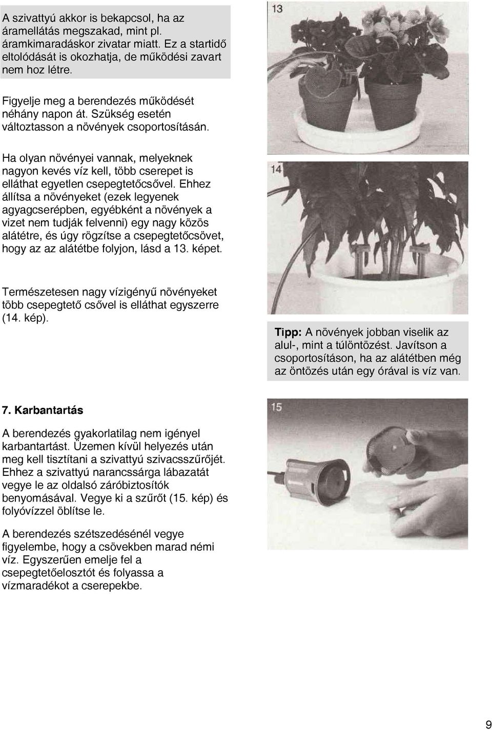Ha olyan növényei vannak, melyeknek nagyon kevés víz kell, több cserepet is elláthat egyetlen csepegtetőcsővel.
