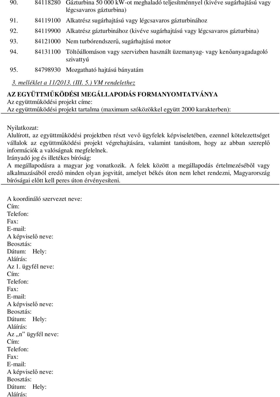 84131100 Töltőállomáson vagy szervizben használt üzemanyag- vagy kenőanyagadagoló szivattyú 95. 84798930 Mozgatható hajtású bányatám 3. melléklet a 11/2013. (III. 5.