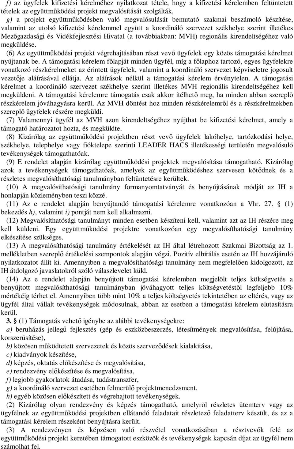 továbbiakban: MVH) regionális kirendeltségéhez való megküldése. (6) Az együttműködési projekt végrehajtásában részt vevő ügyfelek egy közös támogatási kérelmet nyújtanak be.