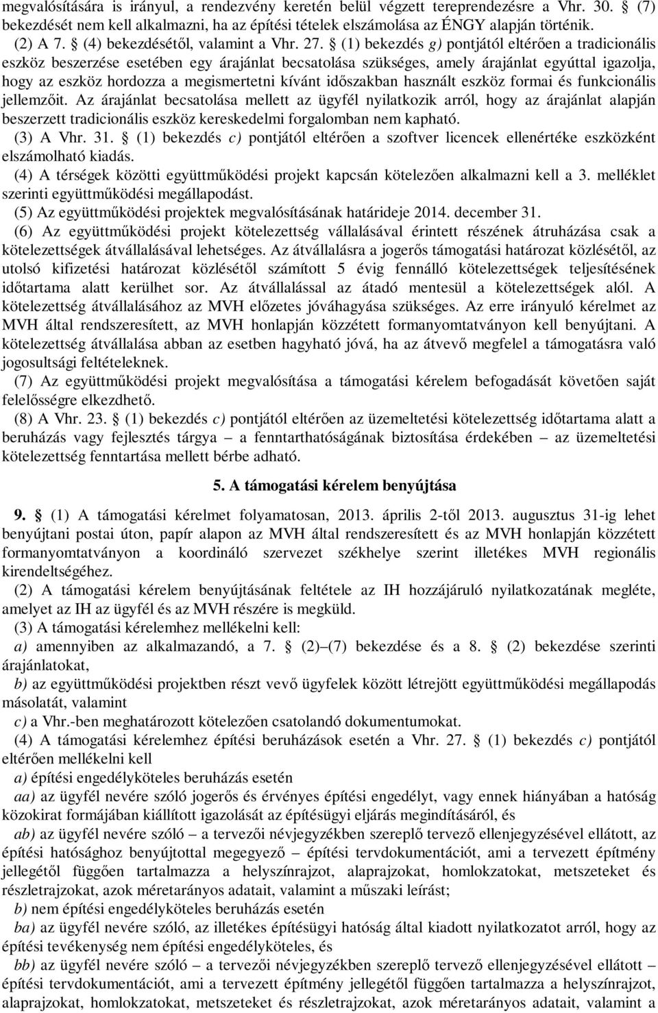 (1) bekezdés g) pontjától eltérően a tradicionális eszköz beszerzése esetében egy árajánlat becsatolása szükséges, amely árajánlat egyúttal igazolja, hogy az eszköz hordozza a megismertetni kívánt