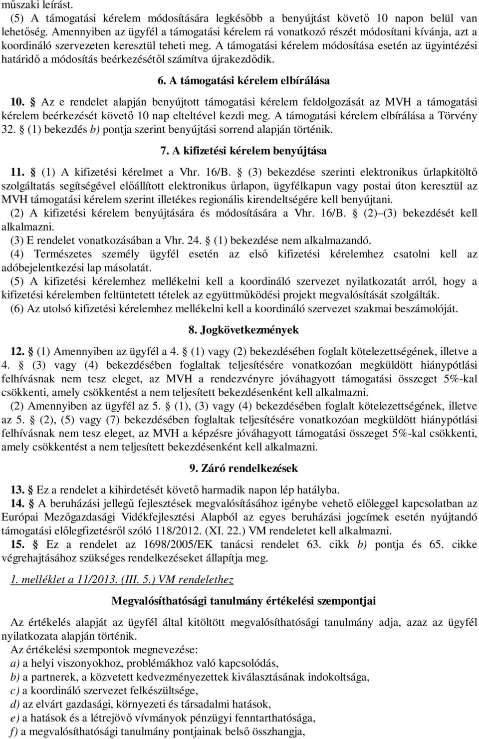 A támogatási kérelem módosítása esetén az ügyintézési határidő a módosítás beérkezésétől számítva újrakezdődik. 6. A támogatási kérelem elbírálása 10.