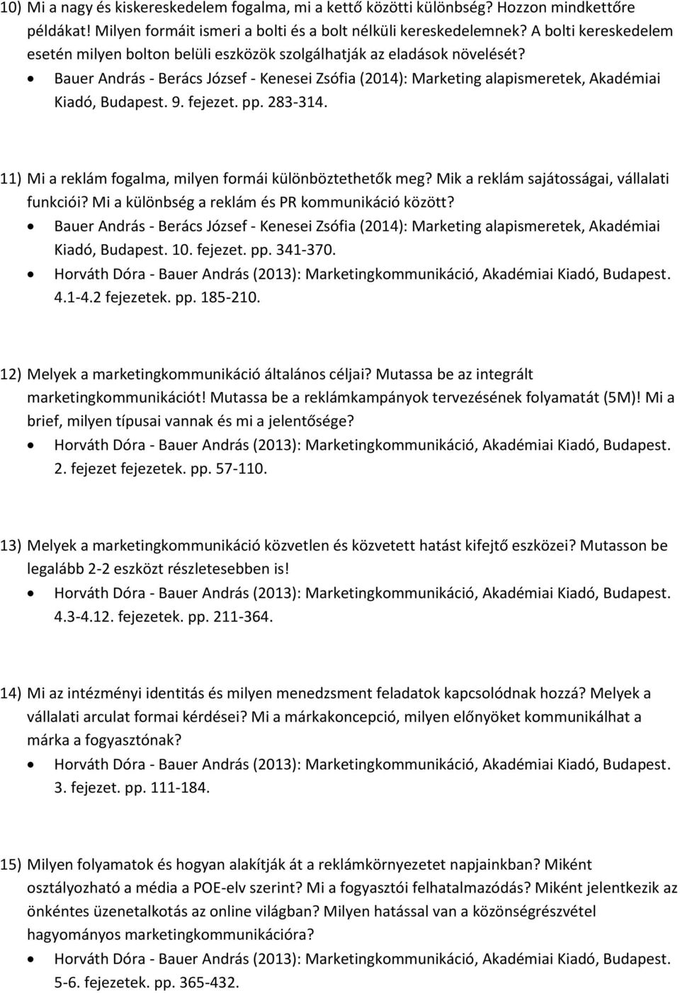 Mik a reklám sajátosságai, vállalati funkciói? Mi a különbség a reklám és PR kommunikáció között? Kiadó, Budapest. 10. fejezet. pp. 341-370. 4.1-4.2 fejezetek. pp. 185-210.