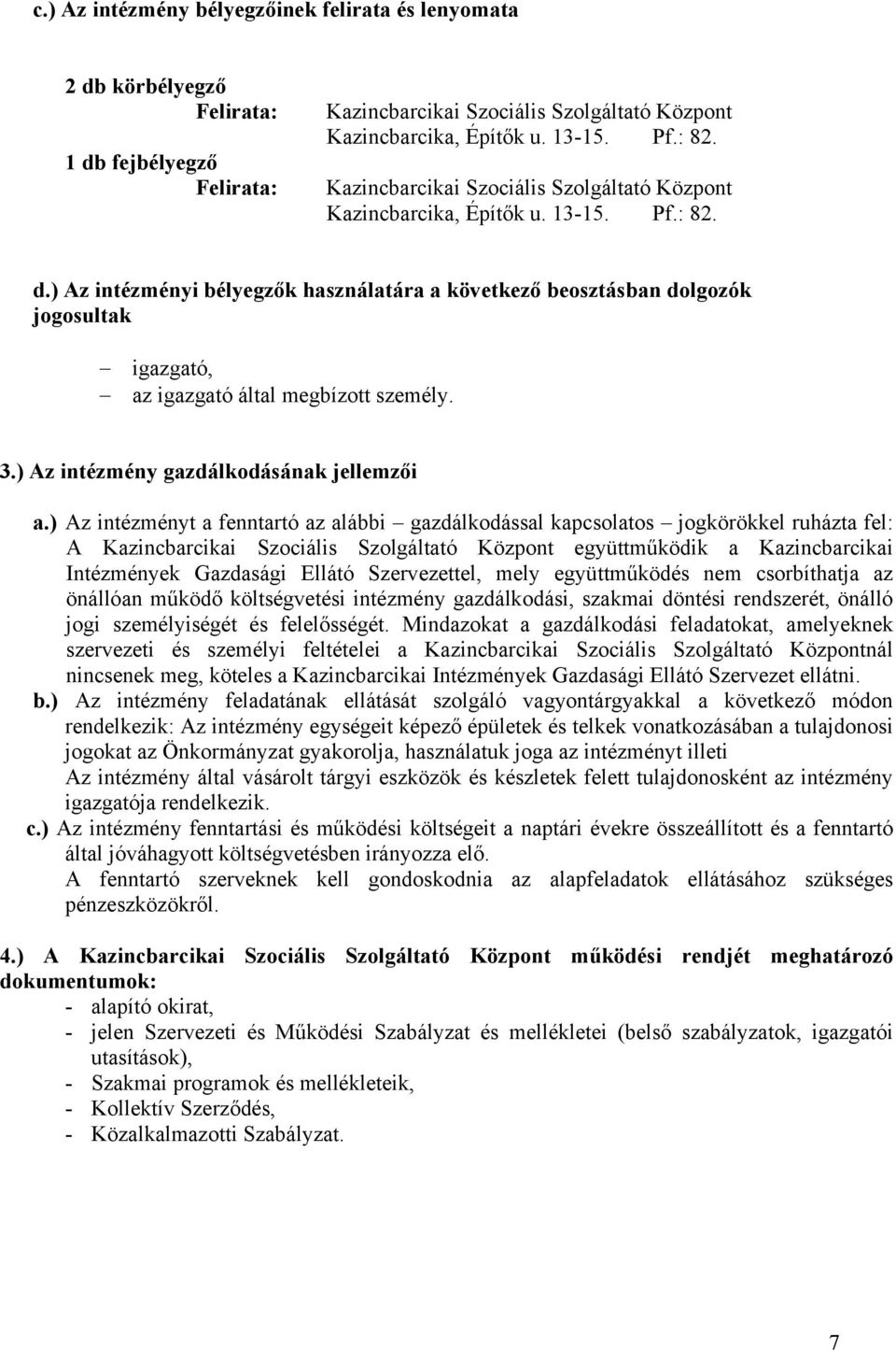 ) Az intézményi bélyegzők használatára a következő beosztásban dolgozók jogosultak igazgató, az igazgató által megbízott személy. 3.) Az intézmény gazdálkodásának jellemzői a.