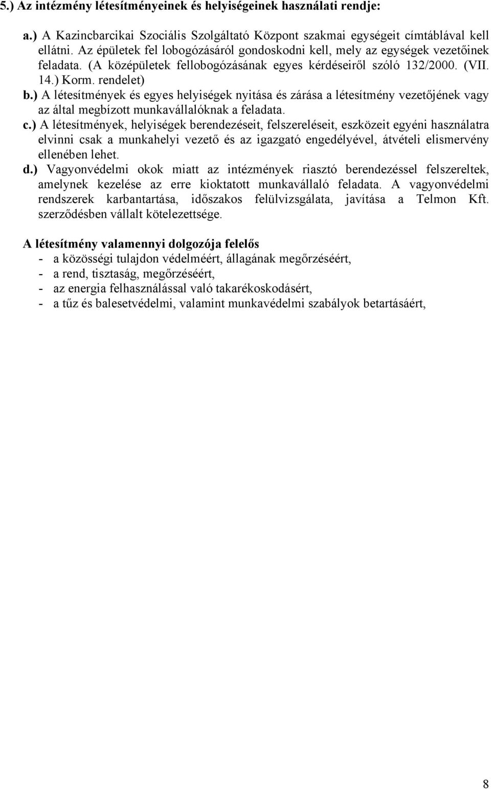 ) A létesítmények és egyes helyiségek nyitása és zárása a létesítmény vezetőjének vagy az által megbízott munkavállalóknak a feladata. c.