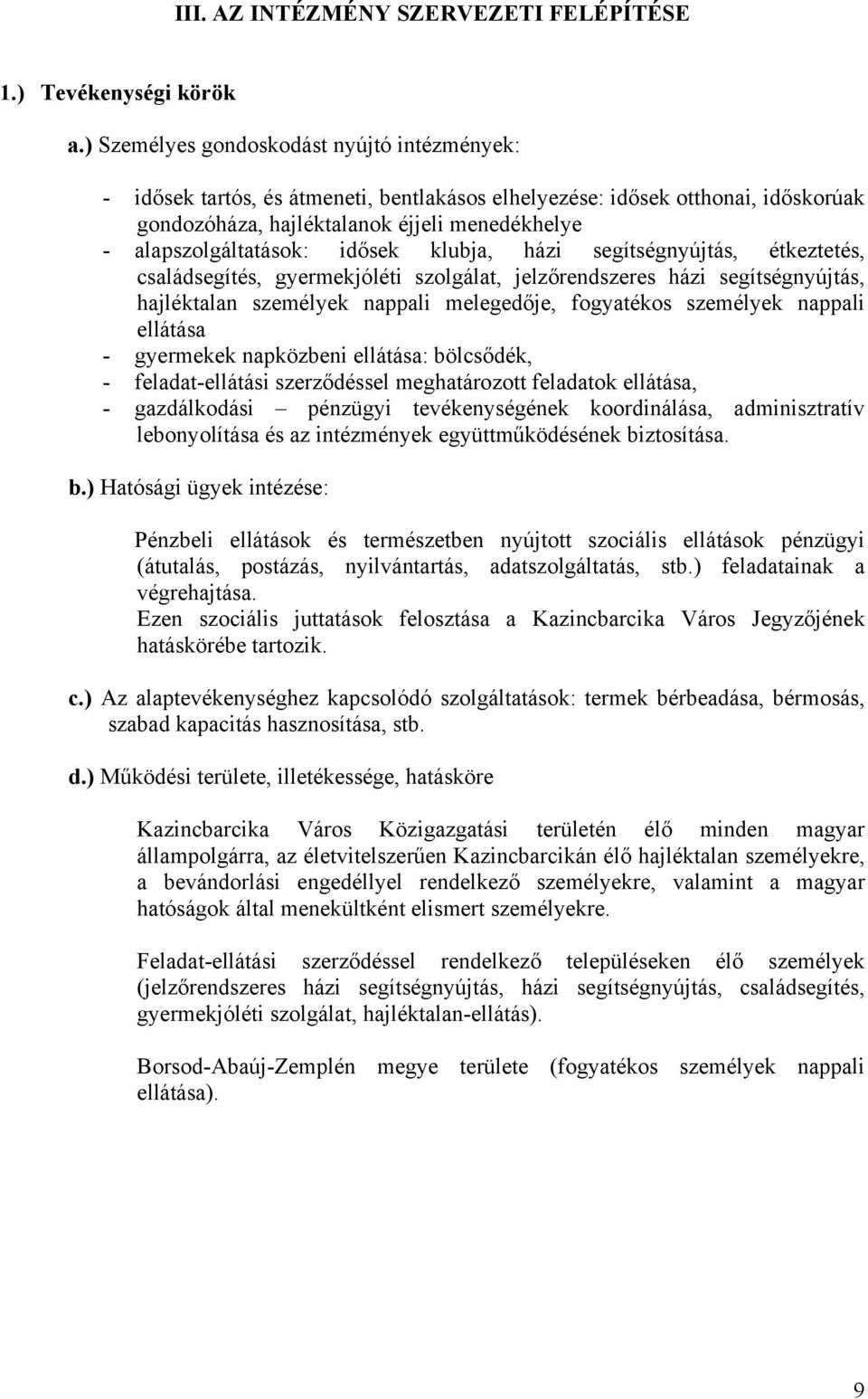 idősek klubja, házi segítségnyújtás, étkeztetés, családsegítés, gyermekjóléti szolgálat, jelzőrendszeres házi segítségnyújtás, hajléktalan személyek nappali melegedője, fogyatékos személyek nappali