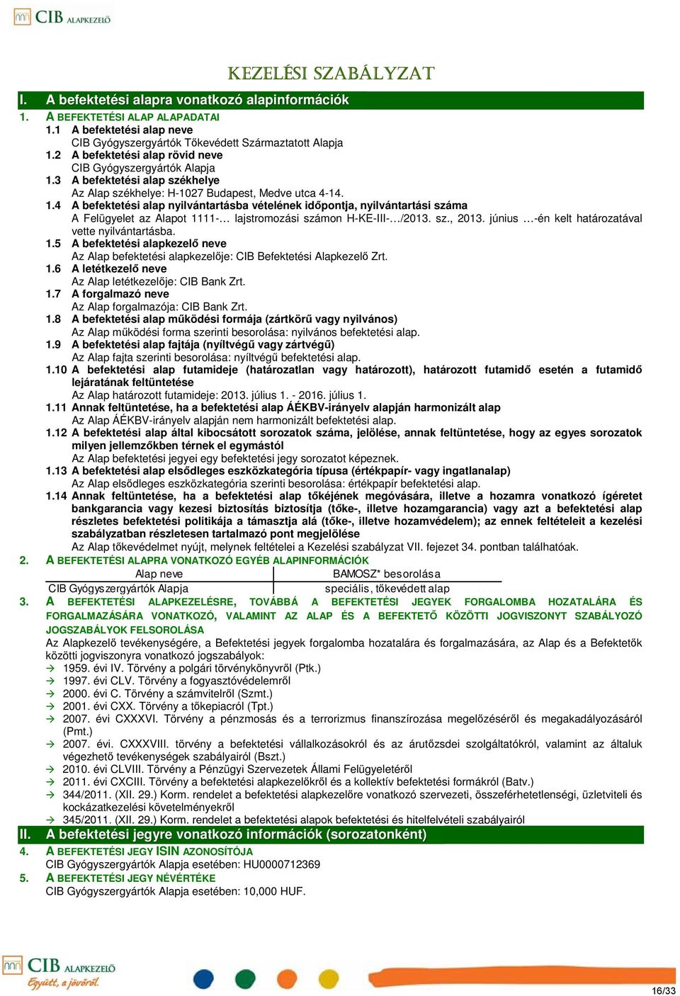 3 A befektetési alap székhelye Az Alap székhelye: H-1027 Budapest, Medve utca 4-14. 1.
