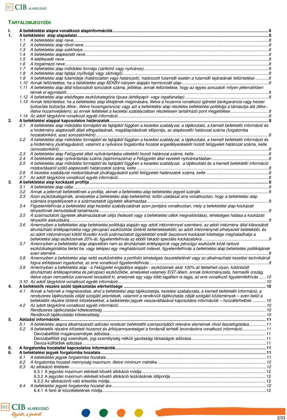 .. 8 1.9 A befektetési alap futamideje (határozatlan vagy határozott), határozott futamidı esetén a futamidı lejáratának feltüntetése... 8 1.10 Annak feltüntetése, ha a befektetési alap ÁÉKBV-irányelv alapján harmonizált alap.