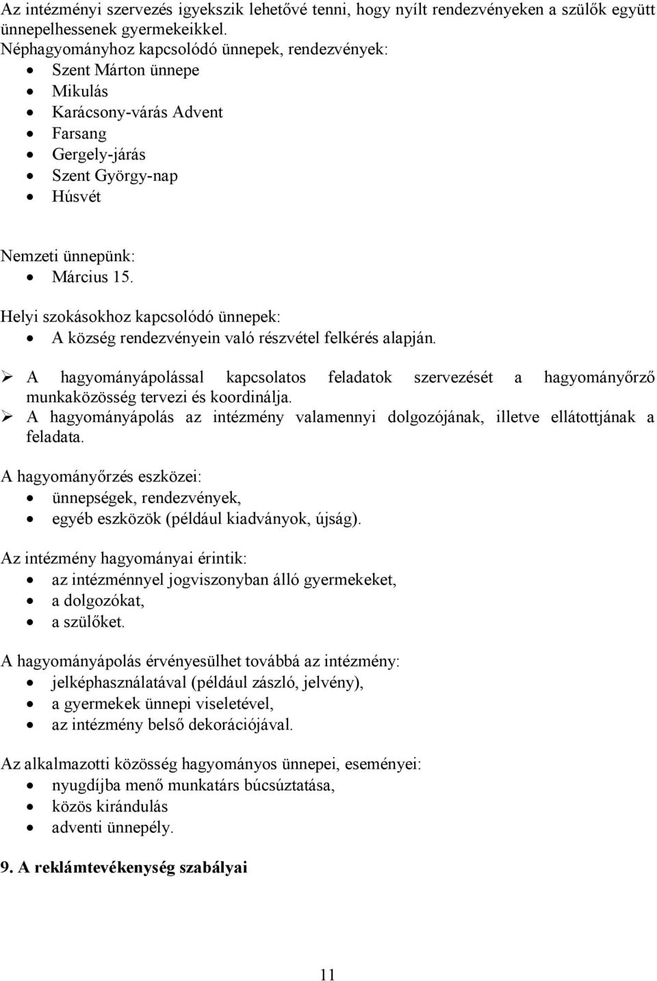 Helyi szokásokhoz kapcsolódó ünnepek: A község rendezvényein való részvétel felkérés alapján.