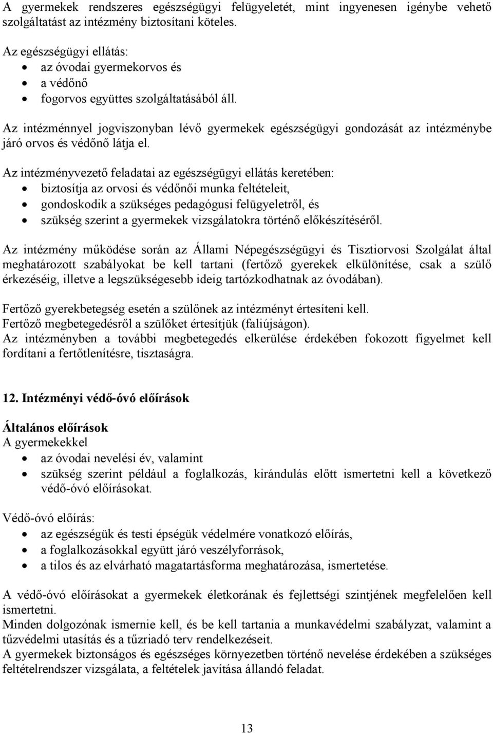 Az intézménnyel jogviszonyban lévő gyermekek egészségügyi gondozását az intézménybe járó orvos és védőnő látja el.