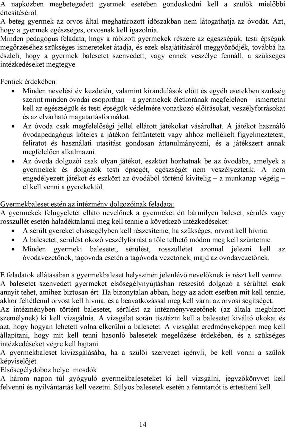 Minden pedagógus feladata, hogy a rábízott gyermekek részére az egészségük, testi épségük megőrzéséhez szükséges ismereteket átadja, és ezek elsajátításáról meggyőződjék, továbbá ha észleli, hogy a