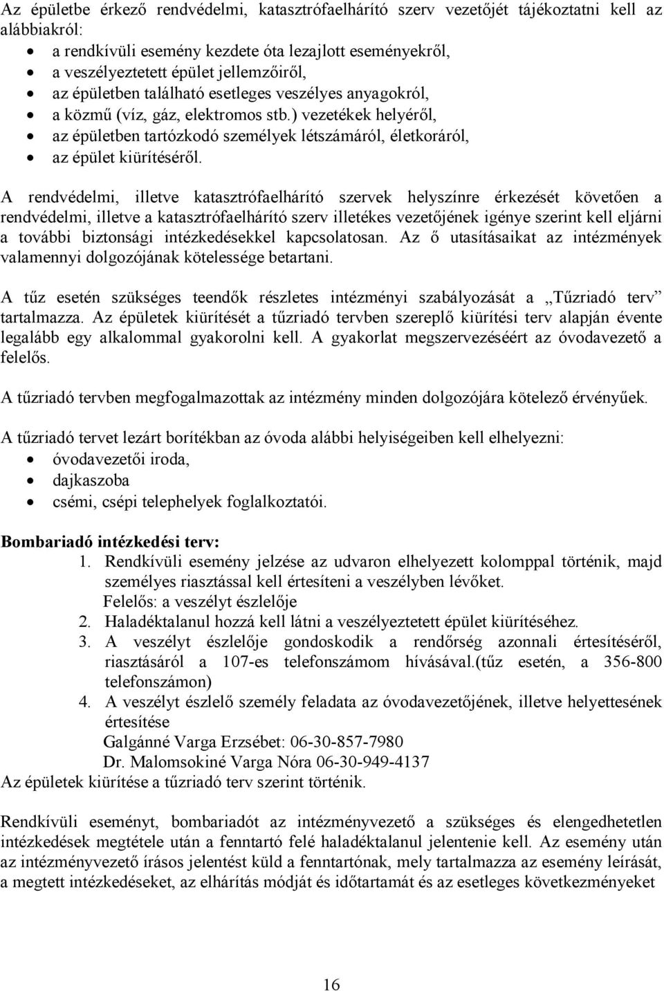 A rendvédelmi, illetve katasztrófaelhárító szervek helyszínre érkezését követően a rendvédelmi, illetve a katasztrófaelhárító szerv illetékes vezetőjének igénye szerint kell eljárni a további