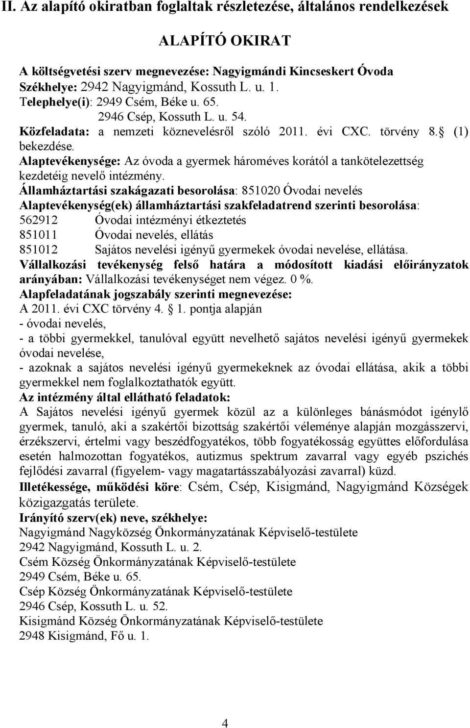 Alaptevékenysége: Az óvoda a gyermek hároméves korától a tankötelezettség kezdetéig nevelő intézmény.