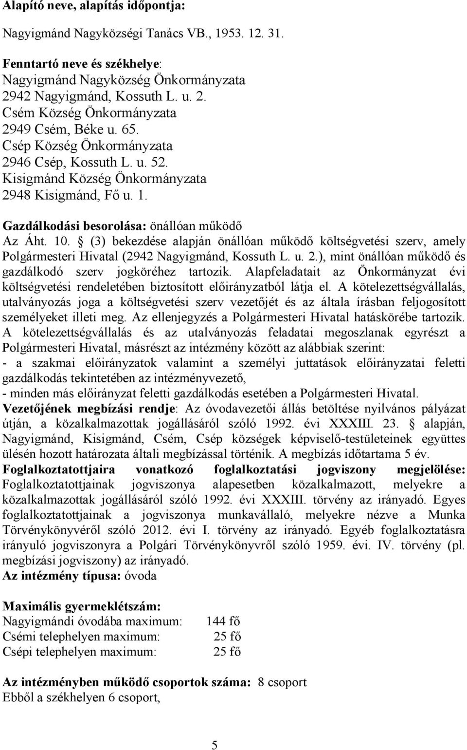 (3) bekezdése alapján önállóan működő költségvetési szerv, amely Polgármesteri Hivatal (2942 Nagyigmánd, Kossuth L. u. 2.), mint önállóan működő és gazdálkodó szerv jogköréhez tartozik.