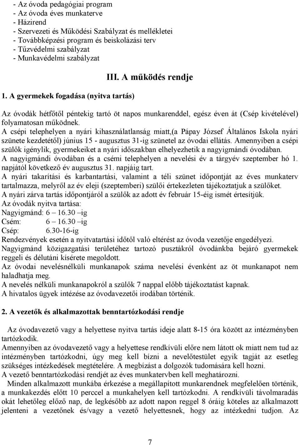 A csépi telephelyen a nyári kihasználatlanság miatt,(a Pápay József Általános Iskola nyári szünete kezdetétől) június 15 - augusztus 31-ig szünetel az óvodai ellátás.