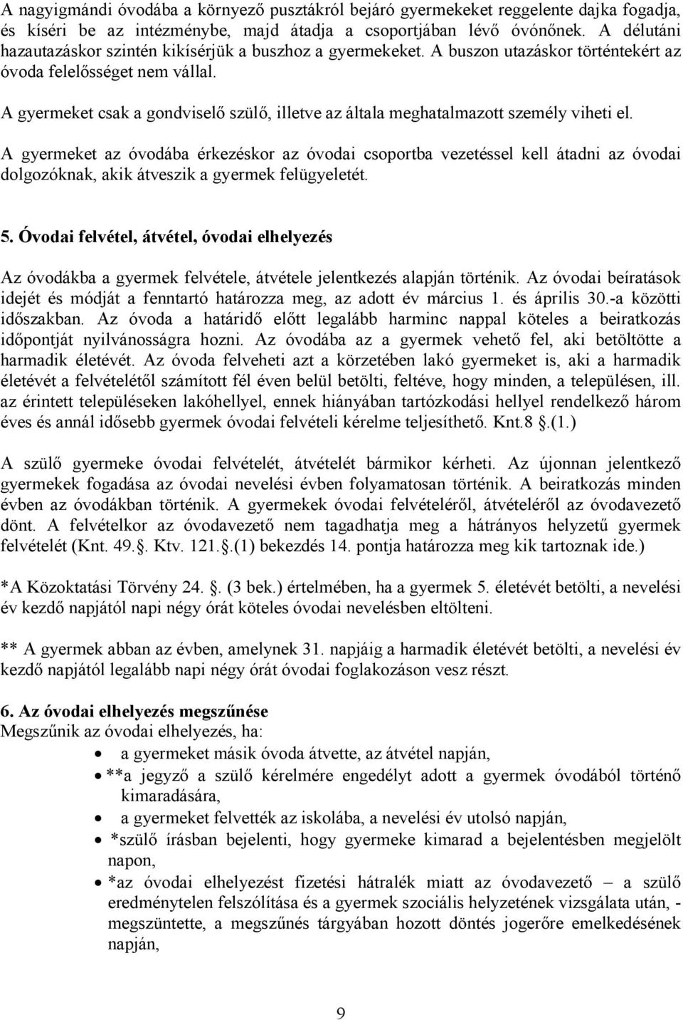 A gyermeket csak a gondviselő szülő, illetve az általa meghatalmazott személy viheti el.