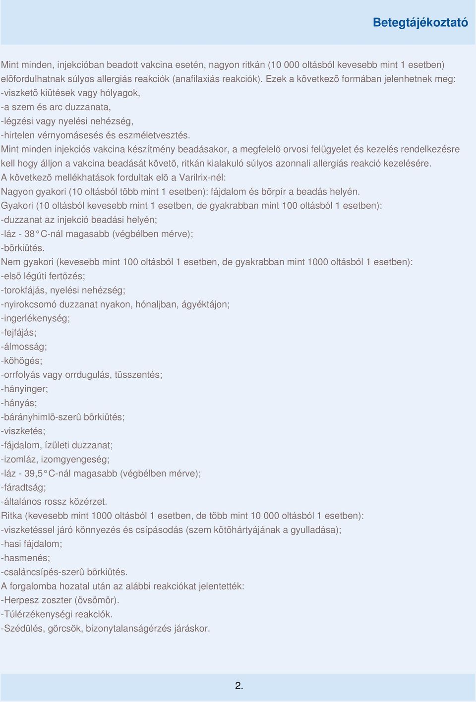 Mint minden injekciós vakcina készítmény beadásakor, a megfelelõ orvosi felügyelet és kezelés rendelkezésre kell hogy álljon a vakcina beadását követõ, ritkán kialakuló súlyos azonnali allergiás