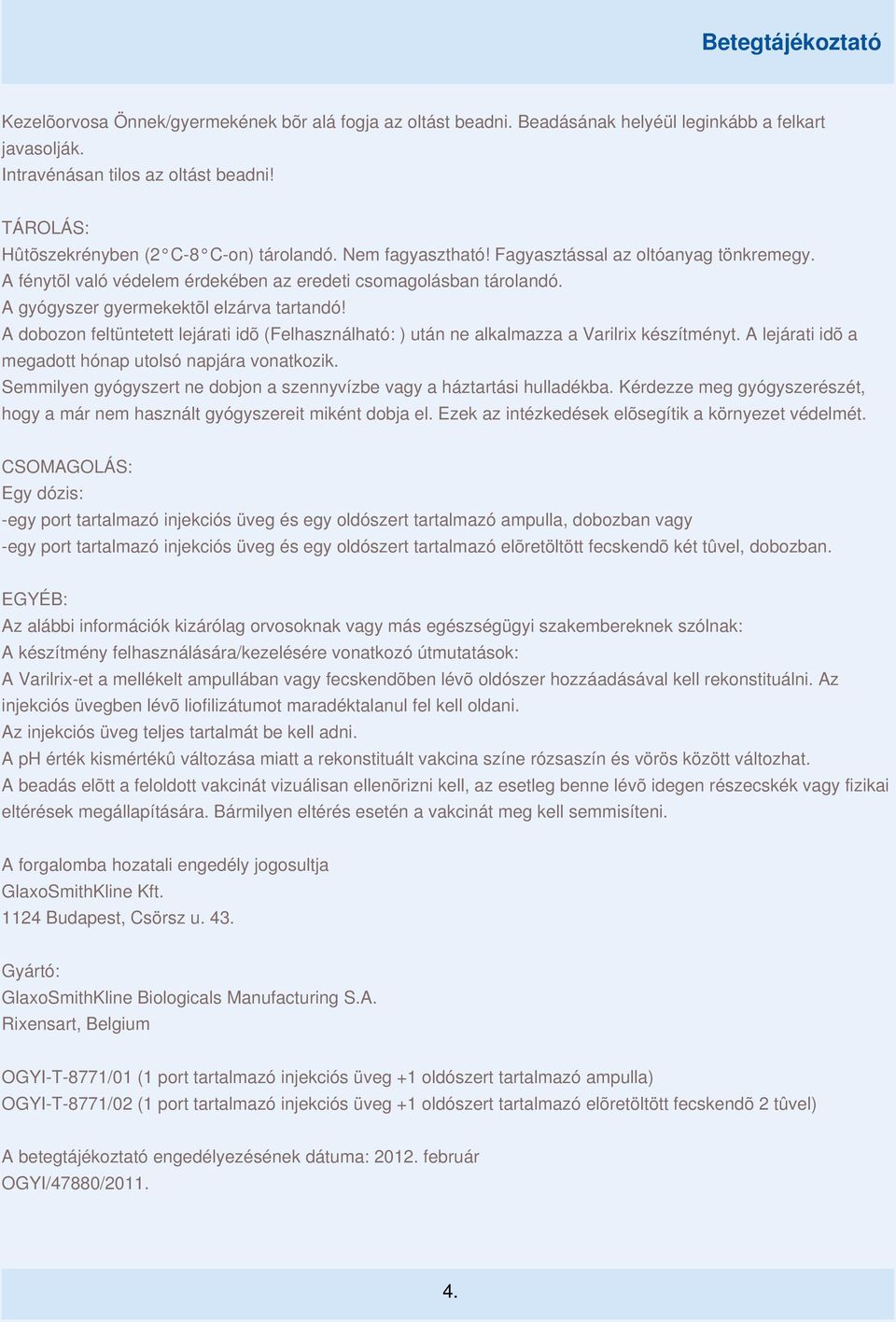 A dobozon feltüntetett lejárati idõ (Felhasználható: ) után ne alkalmazza a Varilrix készítményt. A lejárati idõ a megadott hónap utolsó napjára vonatkozik.
