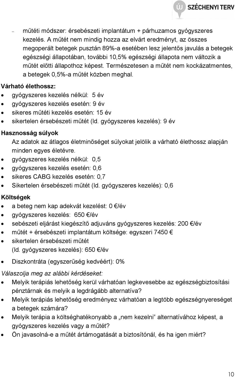a mőtét elıtti állapothoz képest. Természetesen a mőtét nem kockázatmentes, a betegek 0,5%-a mőtét közben meghal.
