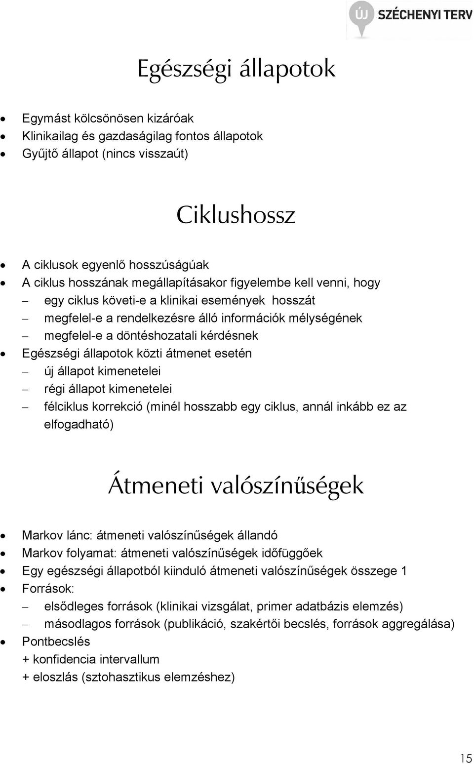 állapotok közti átmenet esetén új állapot kimenetelei régi állapot kimenetelei félciklus korrekció (minél hosszabb egy ciklus, annál inkább ez az elfogadható) Átmeneti valószínőségek Markov lánc: