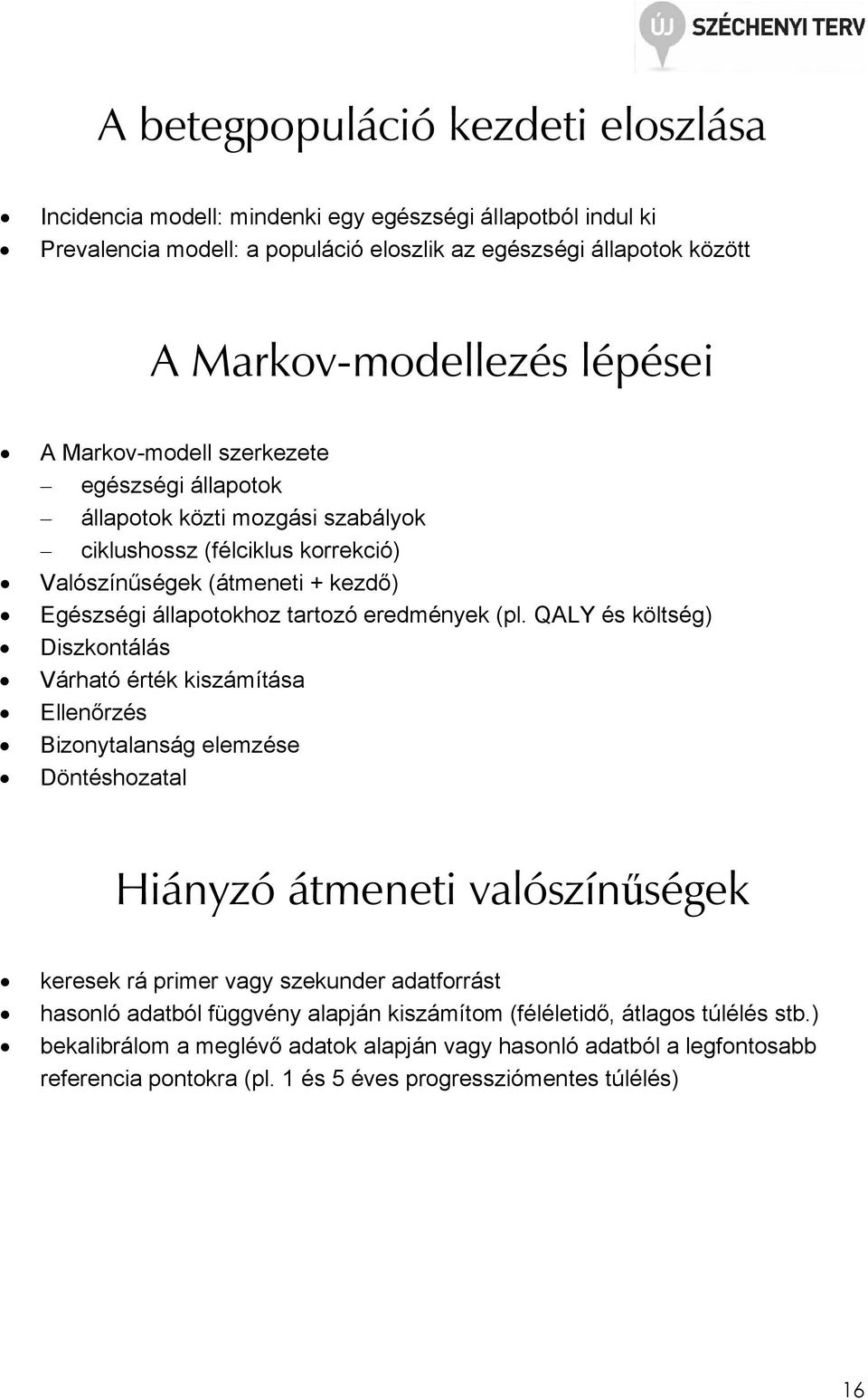 QALY és költség) Diszkontálás Várható érték kiszámítása Ellenırzés Bizonytalanság elemzése Döntéshozatal Hiányzó átmeneti valószínőségek keresek rá primer vagy szekunder adatforrást hasonló adatból