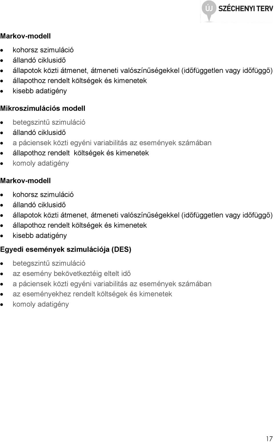 események szimulációja (DES) betegszintő szimuláció az esemény bekövetkeztéig eltelt idı a páciensek közti egyéni variabilitás az események számában az eseményekhez rendelt költségek és kimenetek