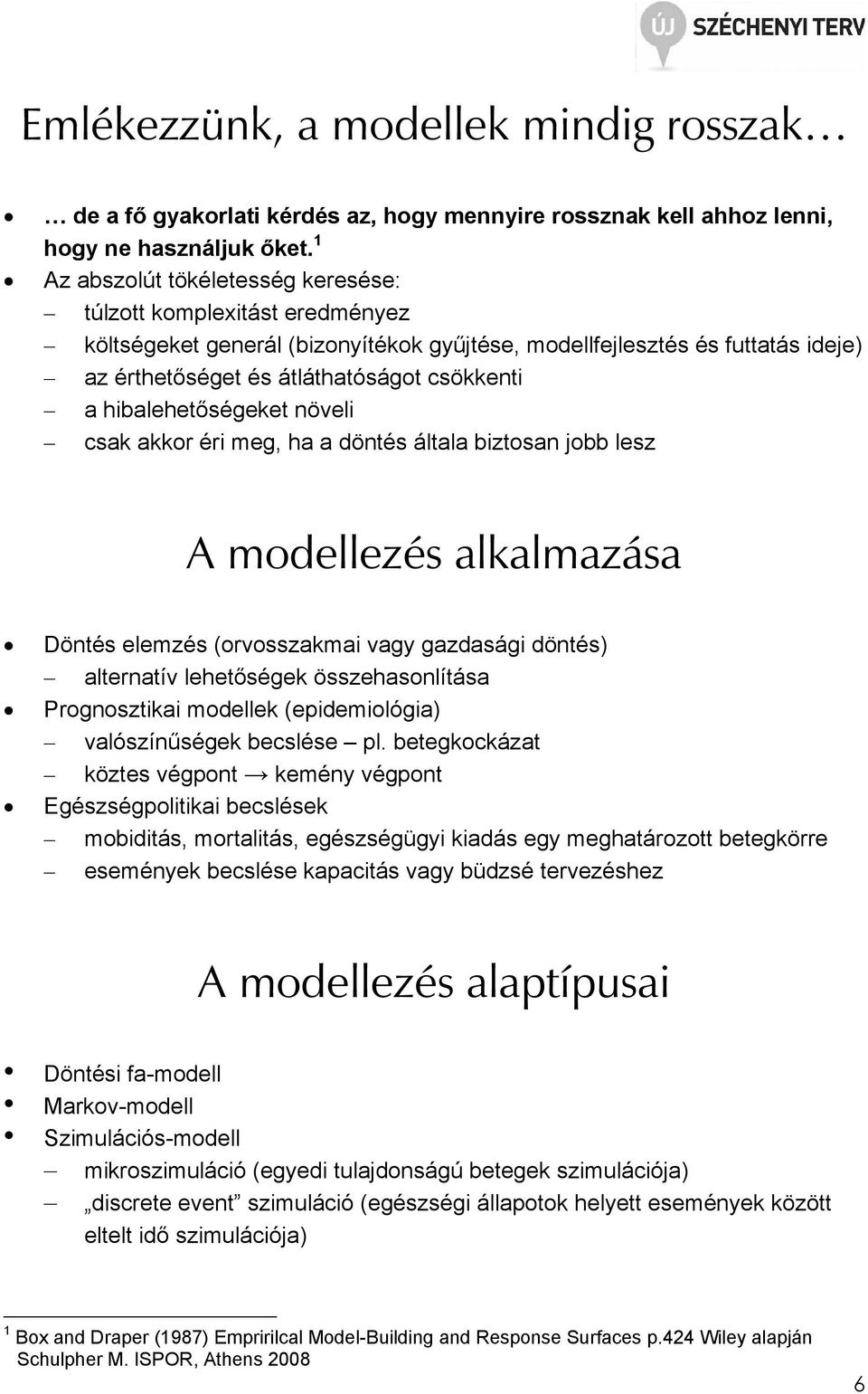 hibalehetıségeket növeli csak akkor éri meg, ha a döntés általa biztosan jobb lesz A modellezés alkalmazása Döntés elemzés (orvosszakmai vagy gazdasági döntés) alternatív lehetıségek összehasonlítása