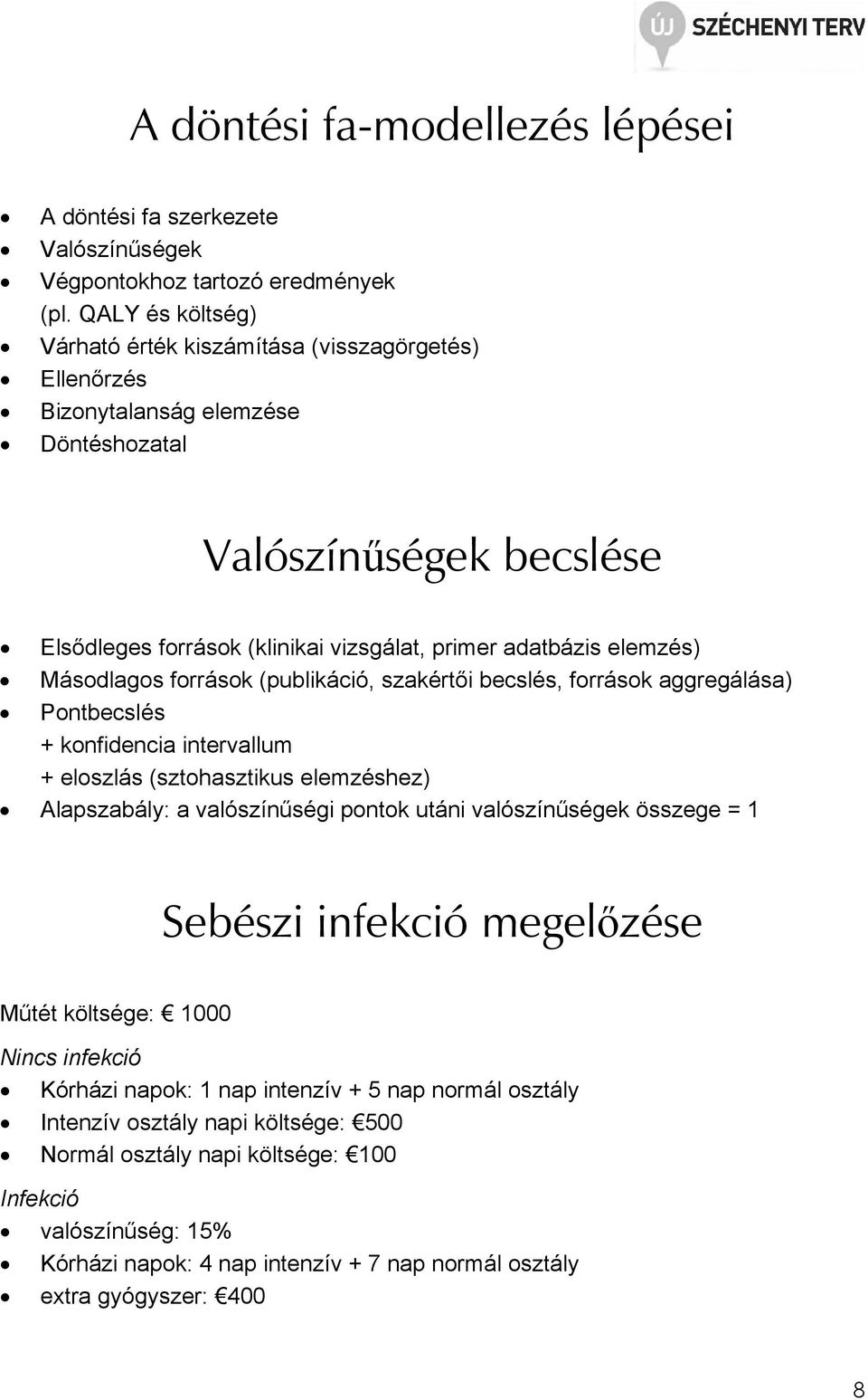 Másodlagos források (publikáció, szakértıi becslés, források aggregálása) Pontbecslés + konfidencia intervallum + eloszlás (sztohasztikus elemzéshez) Alapszabály: a valószínőségi pontok utáni