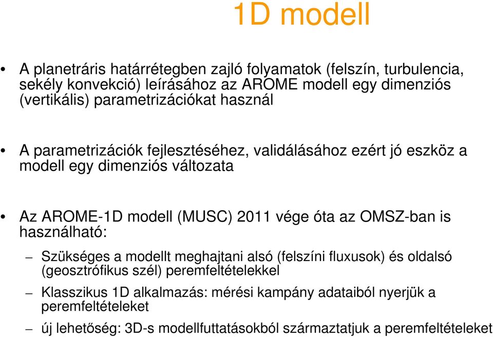 2011 vége óta az OMSZ-ban is használható: Szükséges a modellt meghajtani alsó (felszíni fluxusok) és oldalsó (geosztrófikus szél) peremfeltételekkel