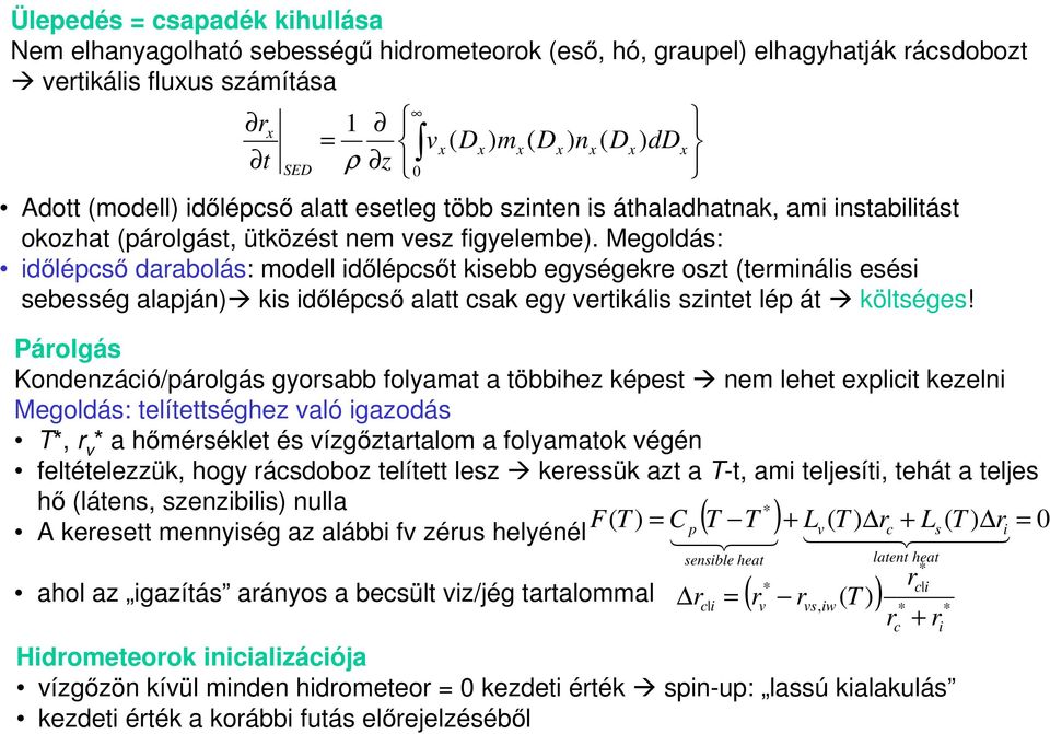 Megoldás: időlépcső darabolás: modell időlépcsőt kisebb egységekre oszt (terminális esési sebesség alapján) kis időlépcső alatt csak egy vertikális szintet lép át költséges!
