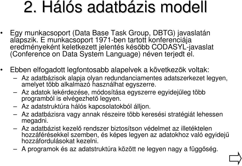Ebben elfogadott legfontosabb alapelvek a következők voltak: Az adatbázisok alapja olyan redundanciamentes adatszerkezet legyen, amelyet több alkalmazó használhat egyszerre.
