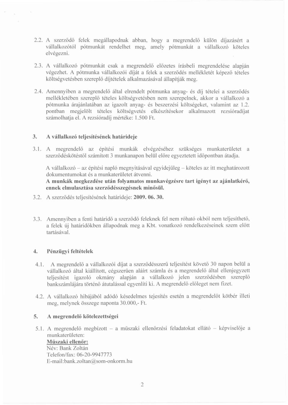 A pótmunka vállalkozói díját a felek a szerződés mellékletét képező tételes költségvetésben szereplő díjtételek alkalmazásával állapítják meg. 2.4.