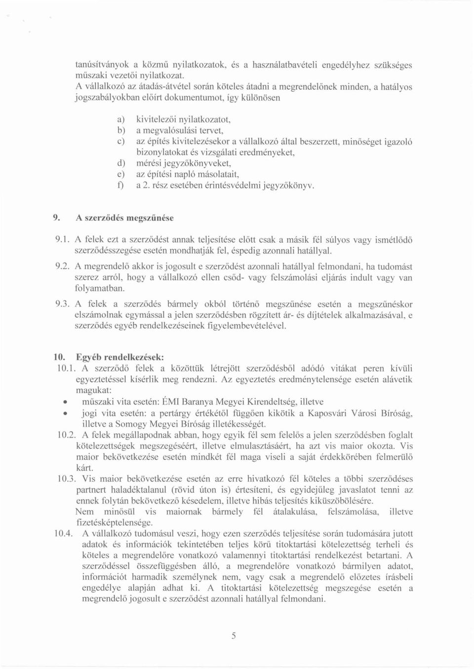 az építés kivitelezésekor a vállalkozó által beszerzett, minőséget igazoló bizonylatokat és vizsgálati eredményeket, d) mérési jegyzőkönyveket, e) az építési napló másolatait, f) a 2.
