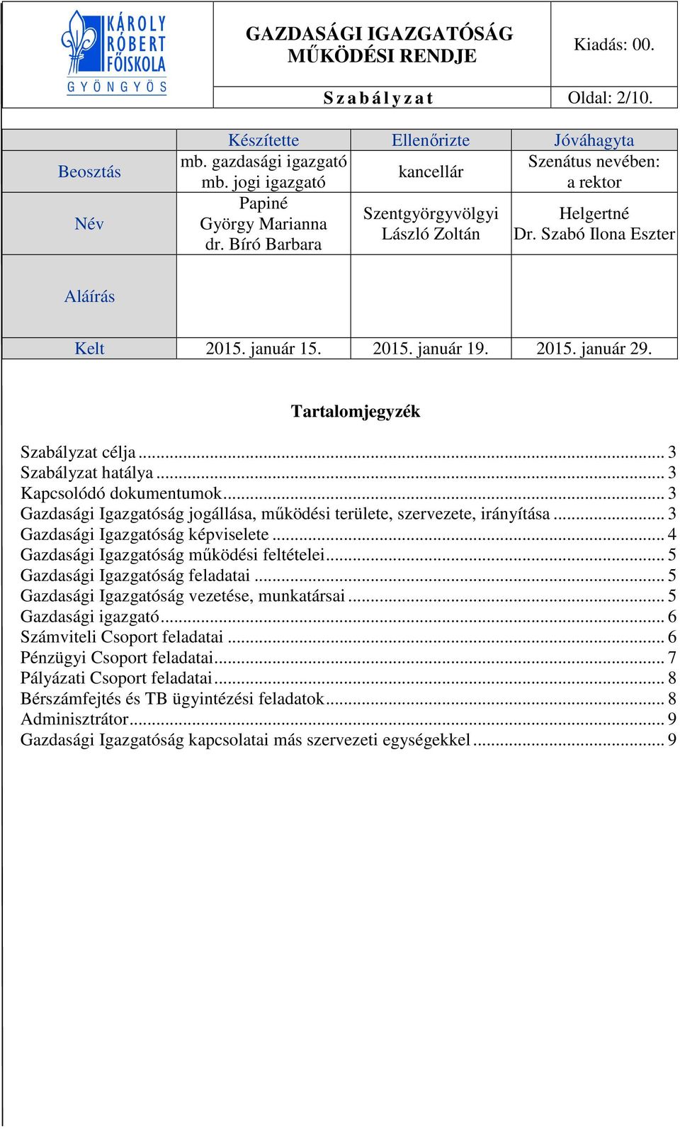 Tartalomjegyzék Szabályzat célja... 3 Szabályzat hatálya... 3 Kapcsolódó dokumentumok... 3 Gazdasági Igazgatóság jogállása, működési területe, szervezete, irányítása.