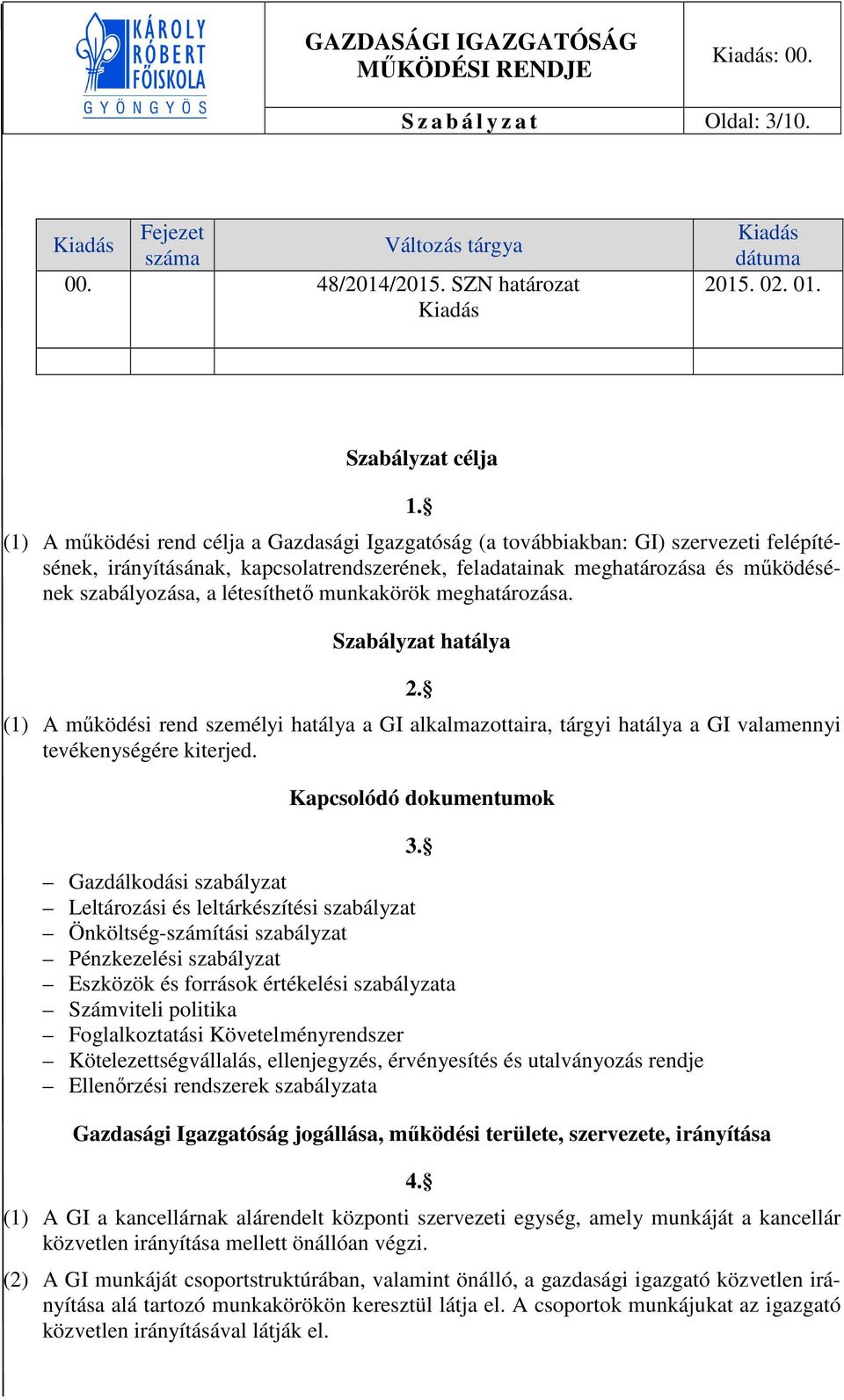 létesíthető munkakörök meghatározása. Szabályzat hatálya 2. (1) A működési rend személyi hatálya a GI alkalmazottaira, tárgyi hatálya a GI valamennyi tevékenységére kiterjed.