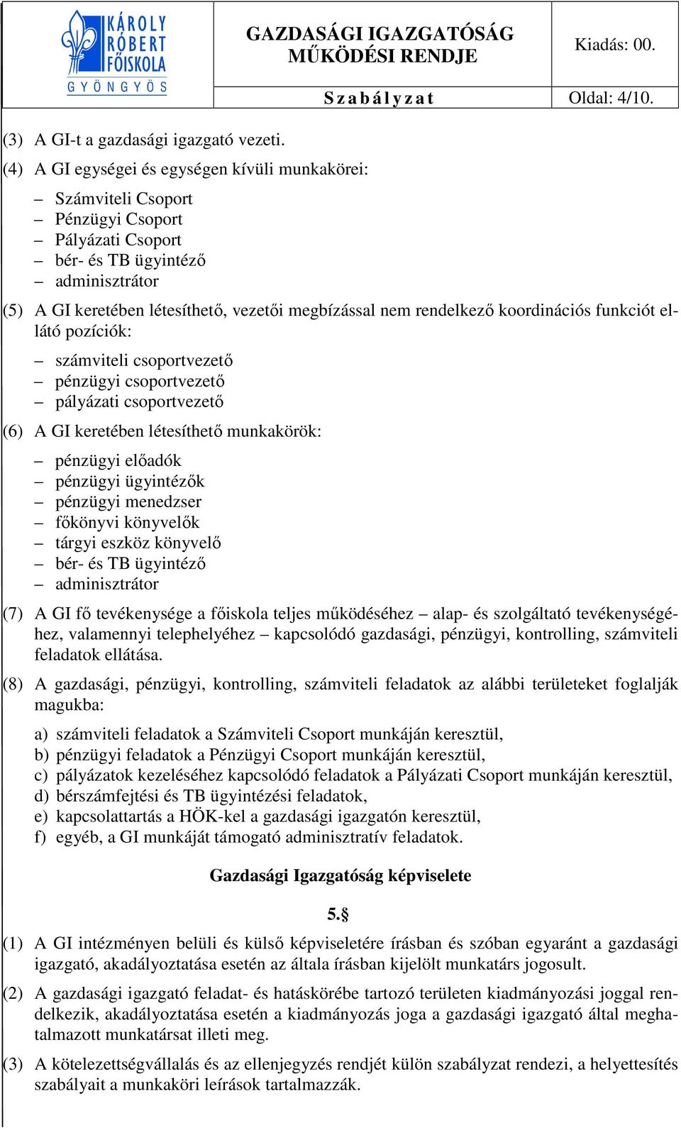 (5) A GI keretében létesíthető, vezetői megbízással nem rendelkező koordinációs funkciót ellátó pozíciók: számviteli csoportvezető pénzügyi csoportvezető pályázati csoportvezető (6) A GI keretében