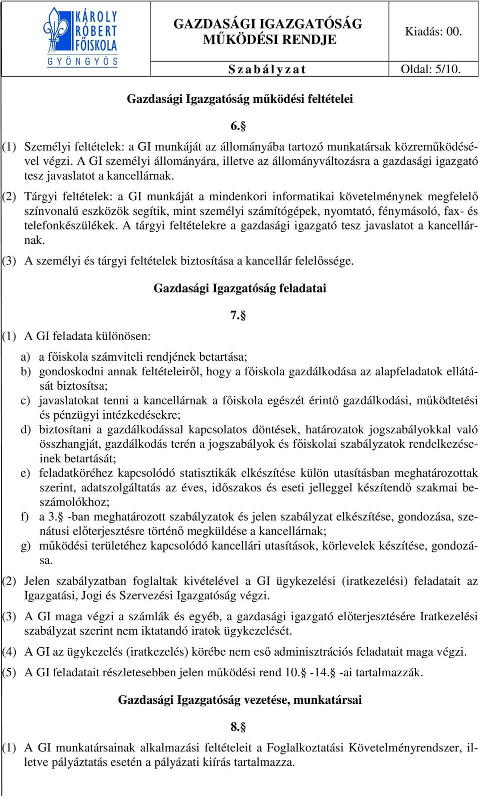 (2) Tárgyi feltételek: a GI munkáját a mindenkori informatikai követelménynek megfelelő színvonalú eszközök segítik, mint személyi számítógépek, nyomtató, fénymásoló, fax- és telefonkészülékek.