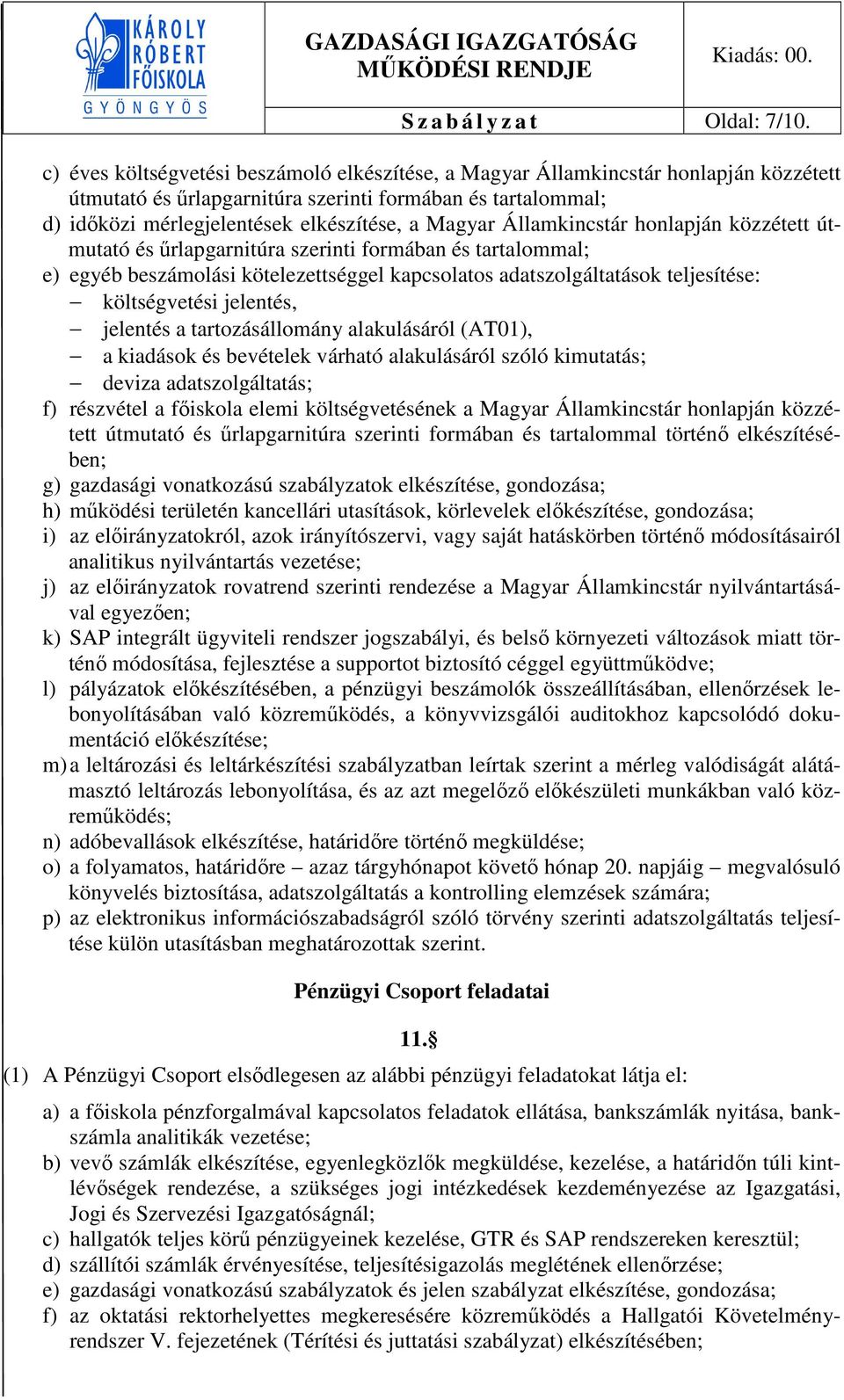 Államkincstár honlapján közzétett útmutató és űrlapgarnitúra szerinti formában és tartalommal; e) egyéb beszámolási kötelezettséggel kapcsolatos adatszolgáltatások teljesítése: költségvetési