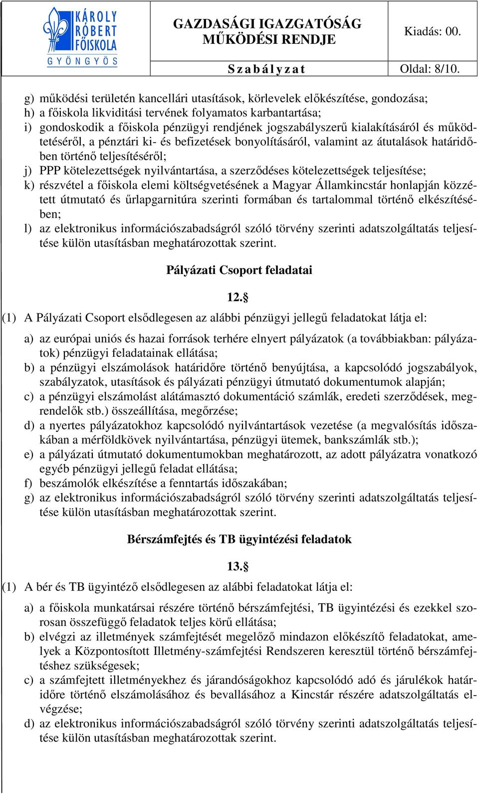 jogszabályszerű kialakításáról és működtetéséről, a pénztári ki- és befizetések bonyolításáról, valamint az átutalások határidőben történő teljesítéséről; j) PPP kötelezettségek nyilvántartása, a