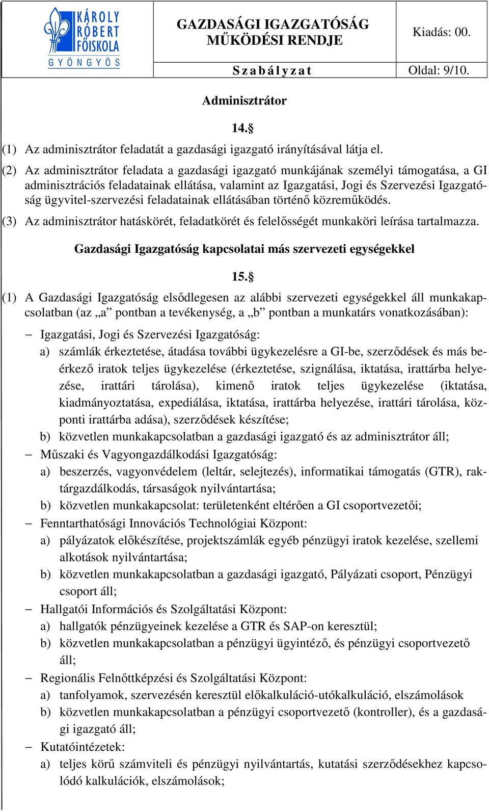 ügyvitel-szervezési feladatainak ellátásában történő közreműködés. (3) Az adminisztrátor hatáskörét, feladatkörét és felelősségét munkaköri leírása tartalmazza.