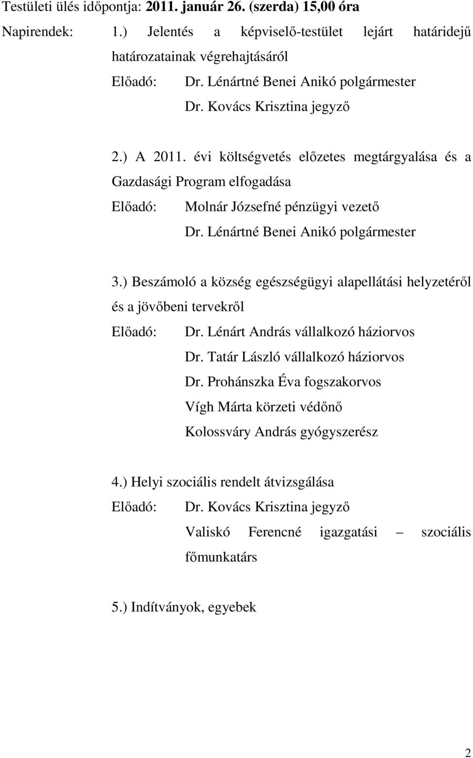 Lénártné Benei Anikó polgármester 3.) Beszámoló a község egészségügyi alapellátási helyzetérıl és a jövıbeni tervekrıl Elıadó: Dr.