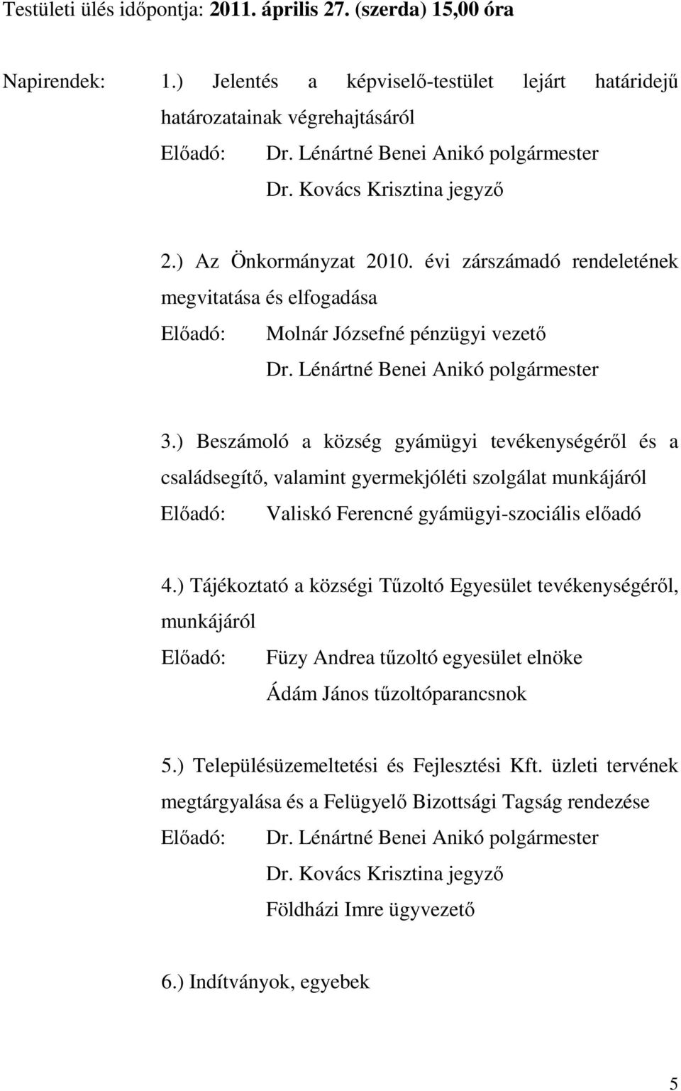 ) Beszámoló a község gyámügyi tevékenységérıl és a családsegítı, valamint gyermekjóléti szolgálat munkájáról Elıadó: Valiskó Ferencné gyámügyi-szociális elıadó 4.