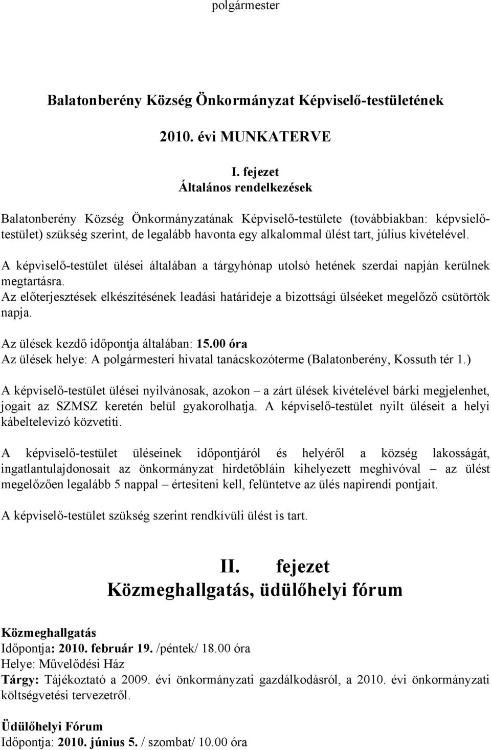 kivételével. A képviselő-testület ülései általában a tárgyhónap utolsó hetének szerdai napján kerülnek megtartásra.