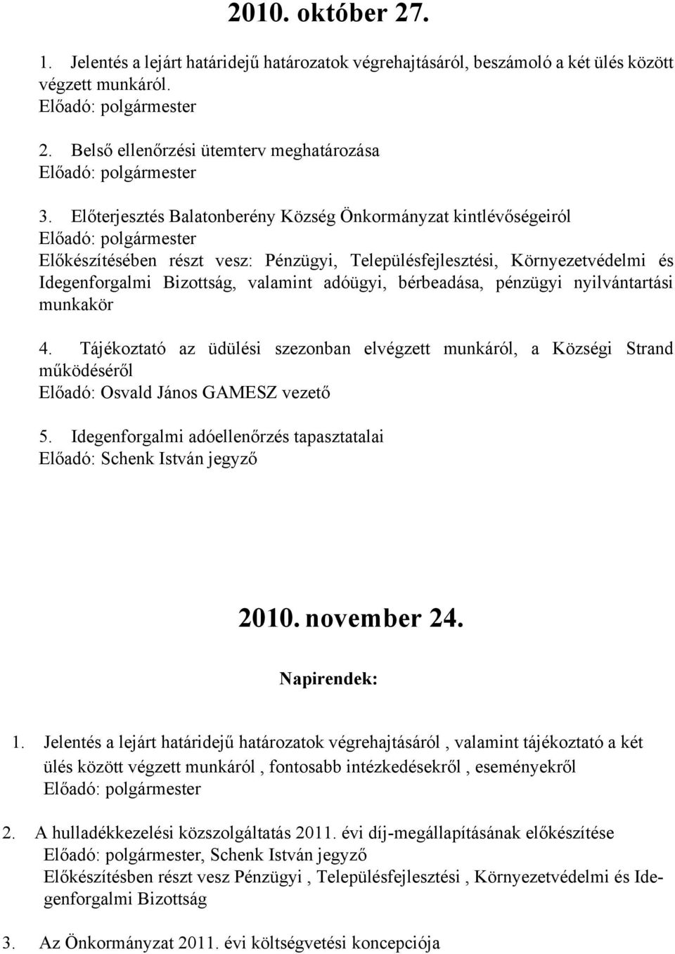 bérbeadása, pénzügyi nyilvántartási munkakör 4. Tájékoztató az üdülési szezonban elvégzett munkáról, a Községi Strand működéséről Előadó: Osvald János GAMESZ vezető 5.