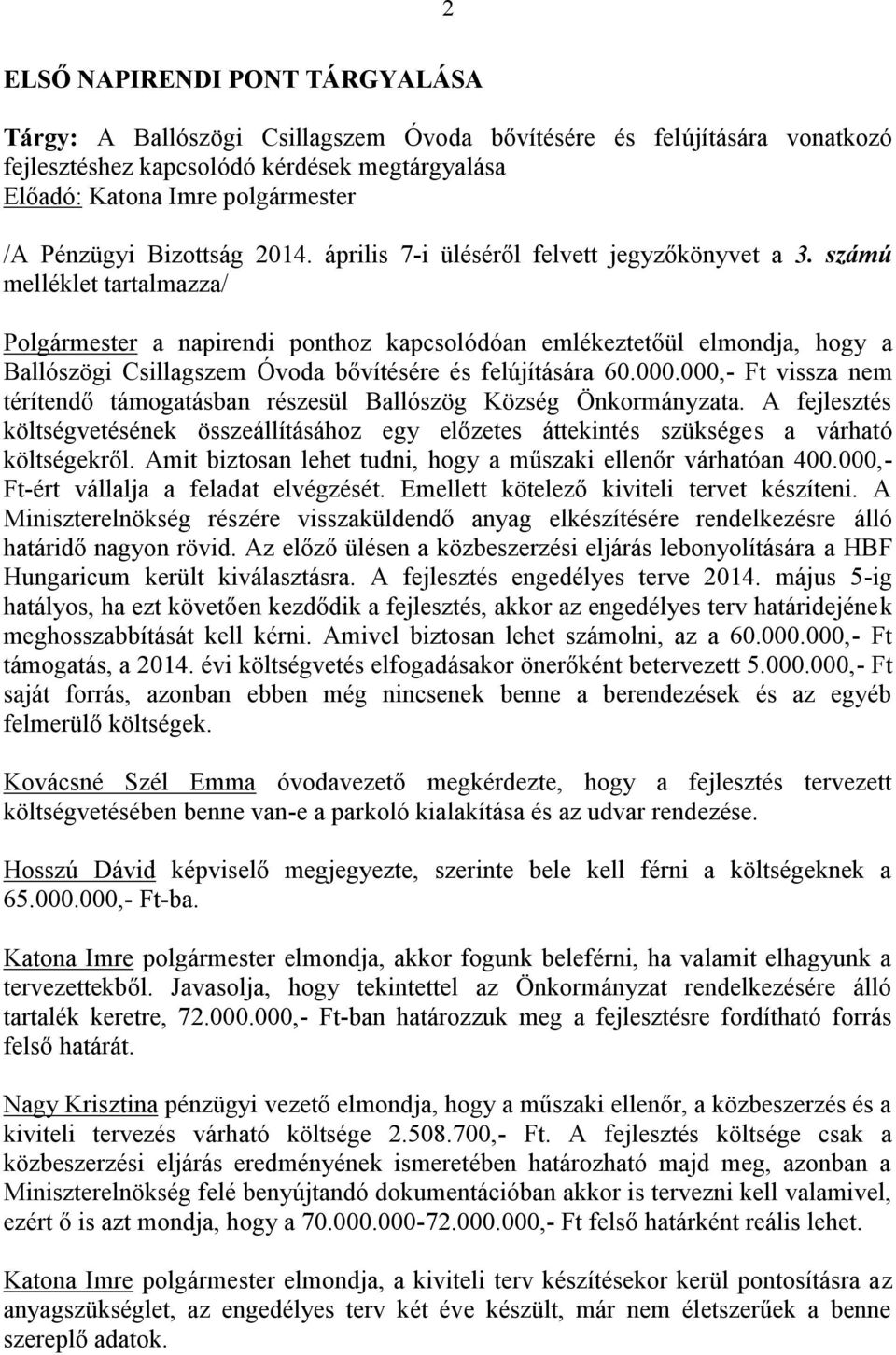 számú melléklet tartalmazza/ Polgármester a napirendi ponthoz kapcsolódóan emlékeztetőül elmondja, hogy a Ballószögi Csillagszem Óvoda bővítésére és felújítására 60.000.