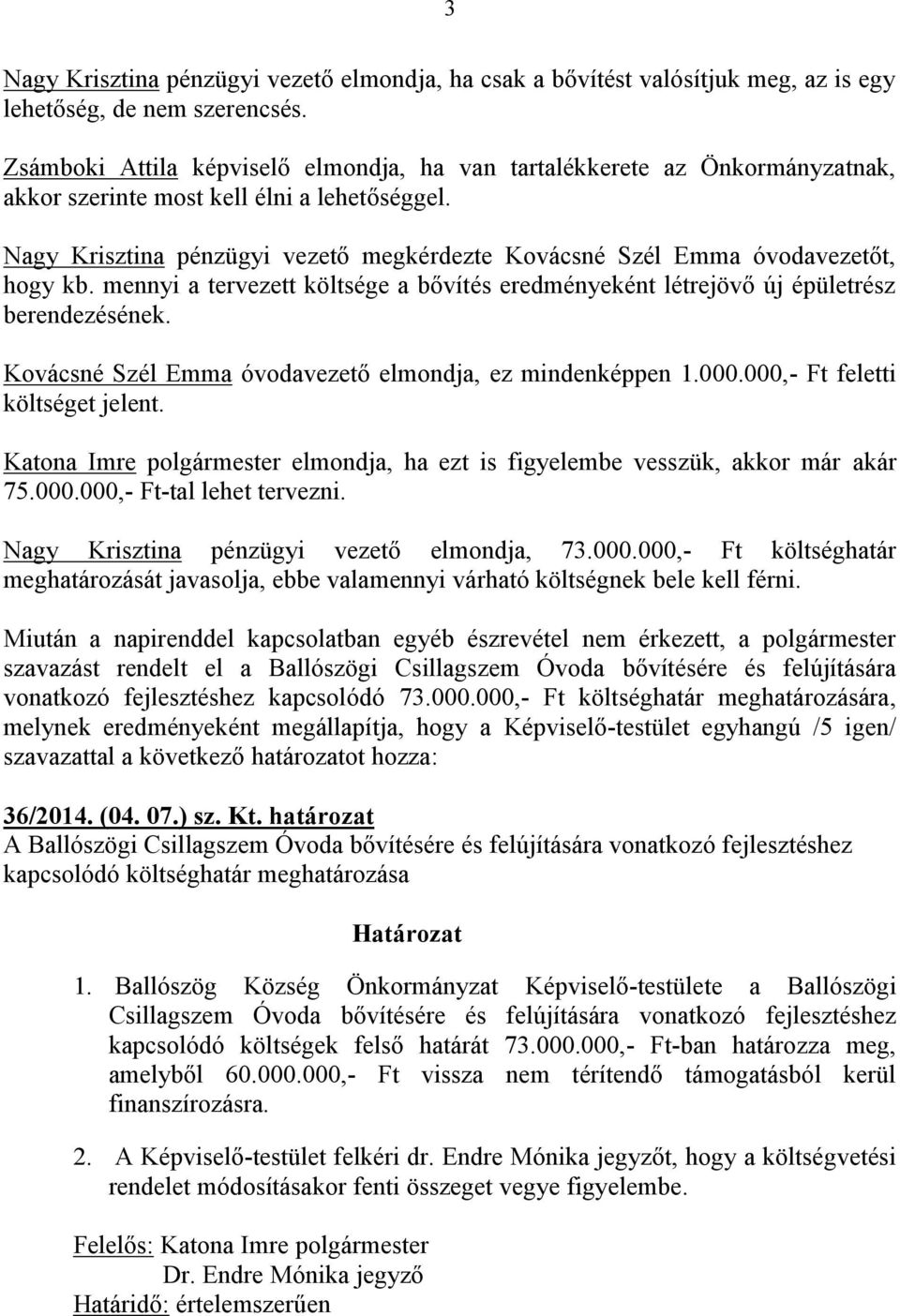 Nagy Krisztina pénzügyi vezető megkérdezte Kovácsné Szél Emma óvodavezetőt, hogy kb. mennyi a tervezett költsége a bővítés eredményeként létrejövő új épületrész berendezésének.