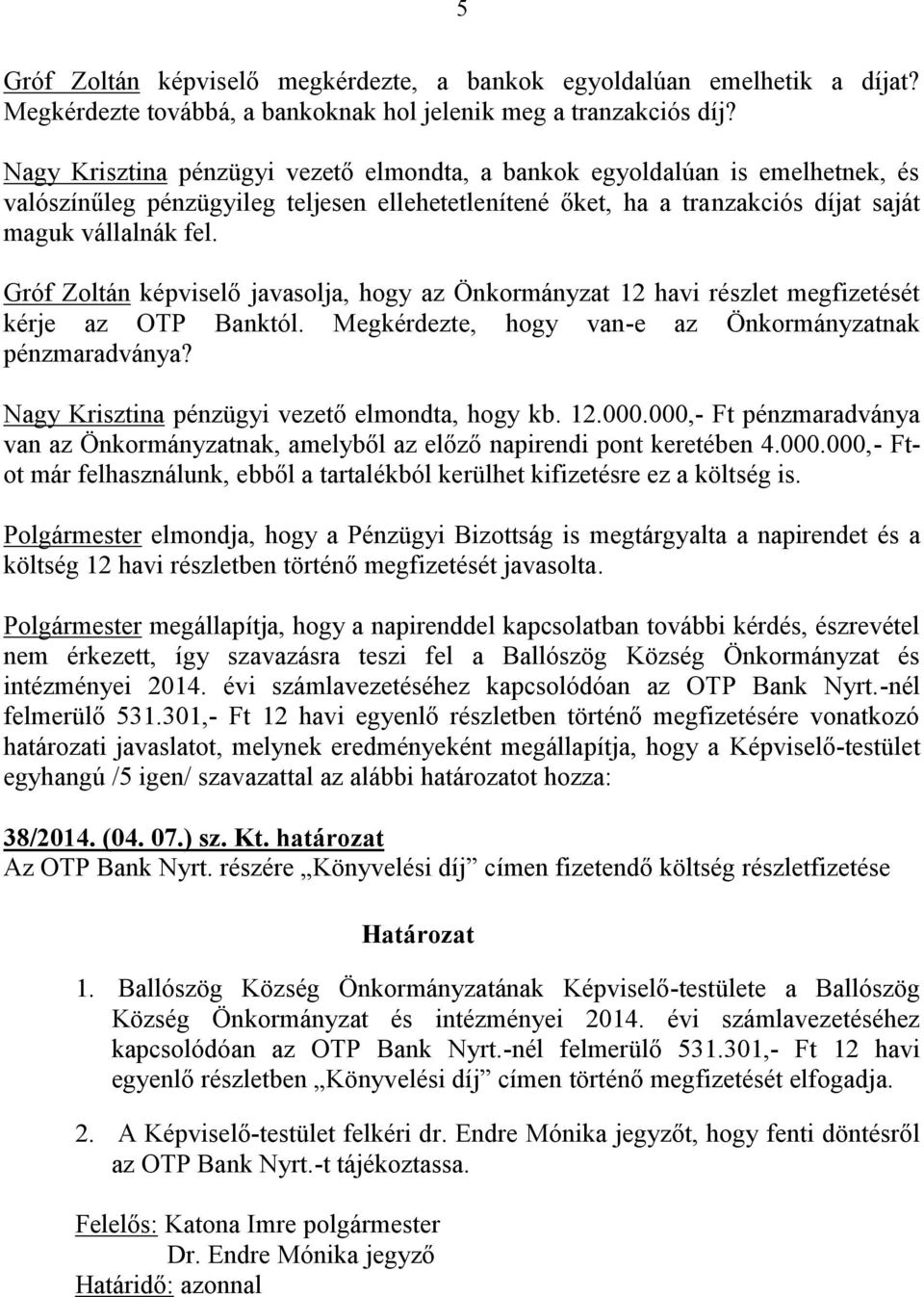 Gróf Zoltán képviselő javasolja, hogy az Önkormányzat 12 havi részlet megfizetését kérje az OTP Banktól. Megkérdezte, hogy van-e az Önkormányzatnak pénzmaradványa?