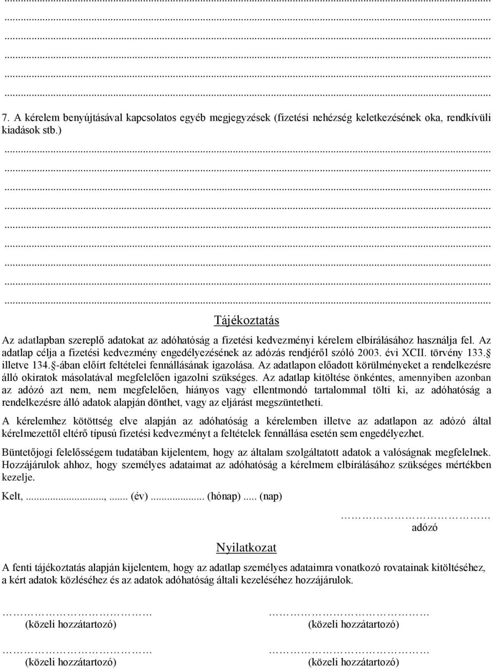 Az adatlap célja a fizetési kedvezmény engedélyezésének az adózás rendjéről szóló 2003. évi XCII. törvény 133. illetve 134. -ában előírt feltételei fennállásának igazolása.